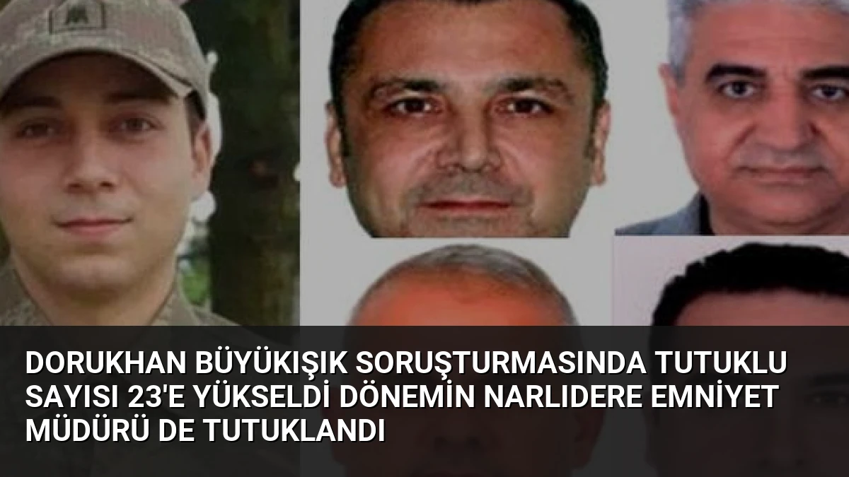 Dorukhan Büyükışık Soruşturmasında Tutuklu Sayısı 23’e Yükseldi Dönemin Narlıdere Emniyet Müdürü de Tutuklandı