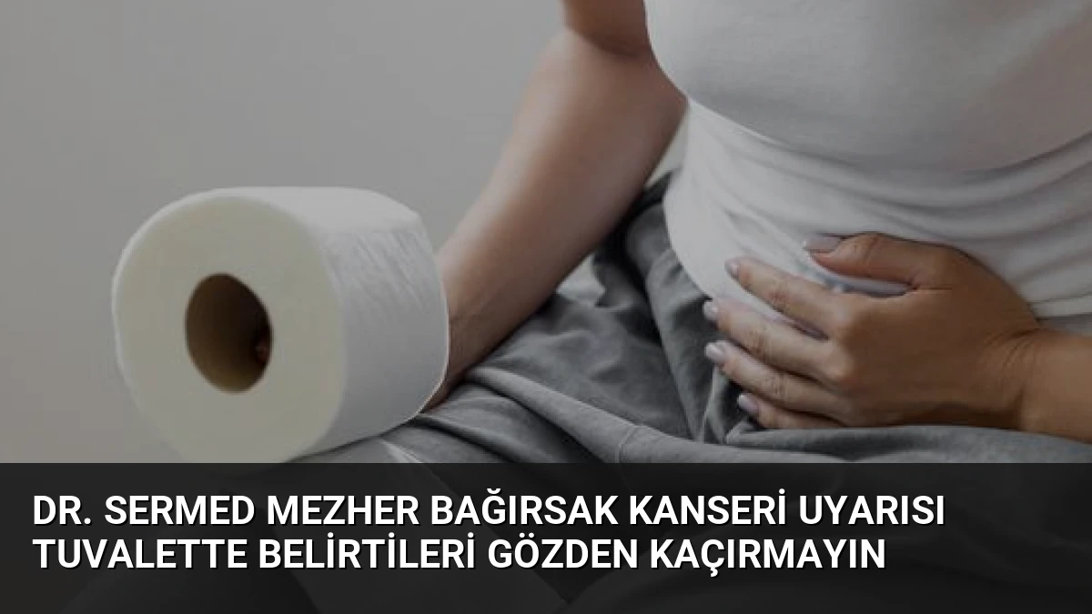 Dr. Sermed Mezher Bağırsak Kanseri Uyarısı Tuvalette Belirtileri Gözden Kaçırmayın