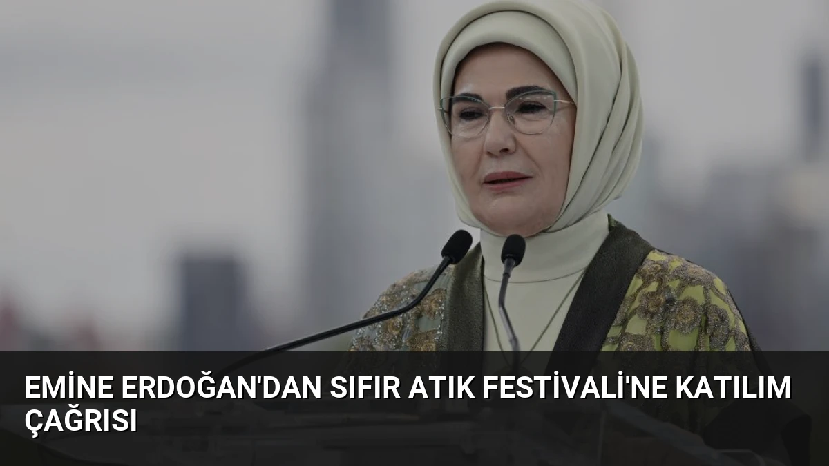 Emine Erdoğan’dan Sıfır Atık Festivali’ne Katılım Çağrısı