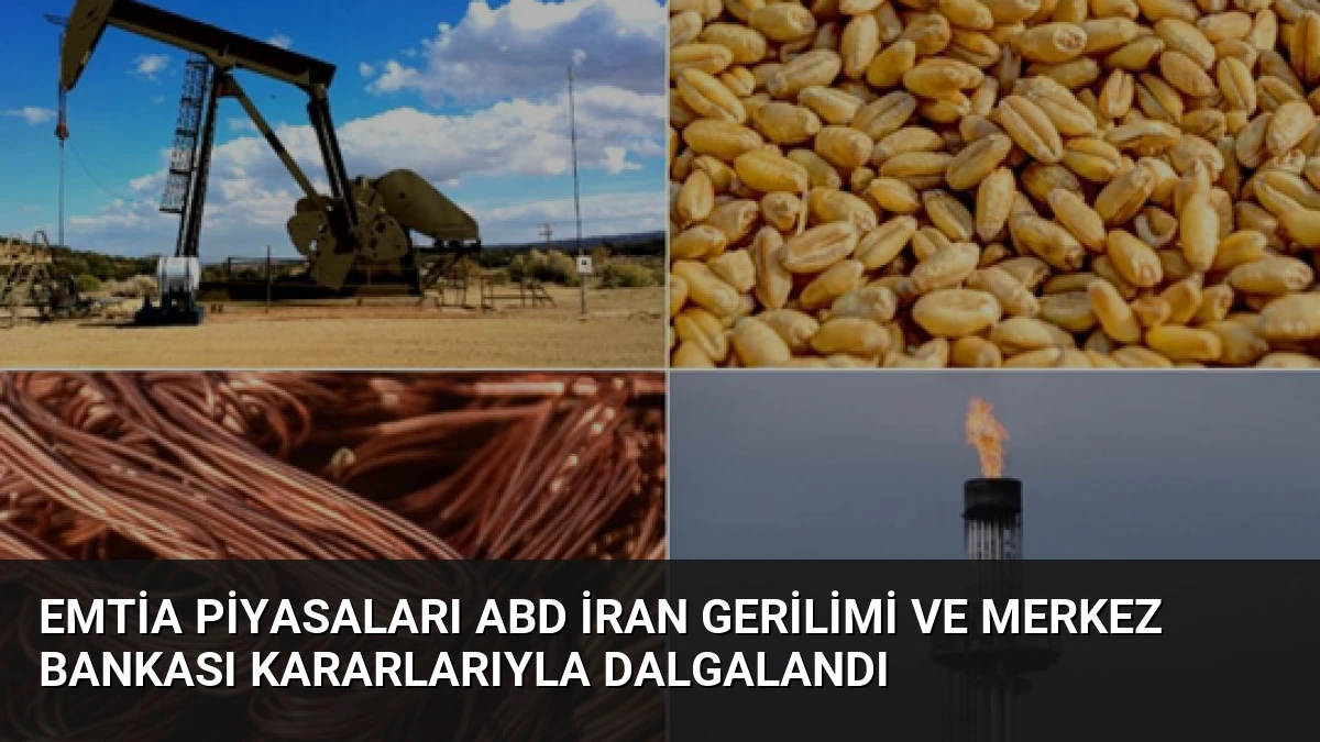 Emtia Piyasaları ABD İran Gerilimi ve Merkez Bankası Kararlarıyla Dalgalandı