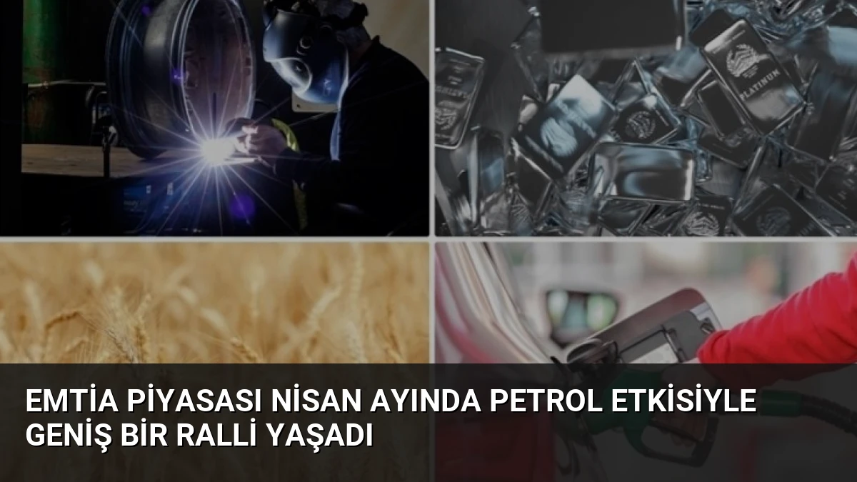 Emtia Piyasası Nisan Ayında Petrol Etkisiyle Geniş Bir Ralli Yaşadı