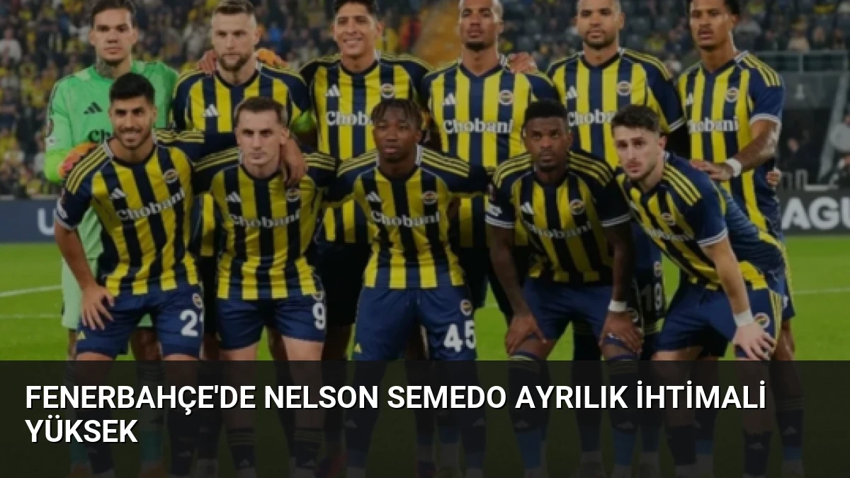 Fenerbahçe’de Nelson Semedo Ayrılık İhtimali Yüksek