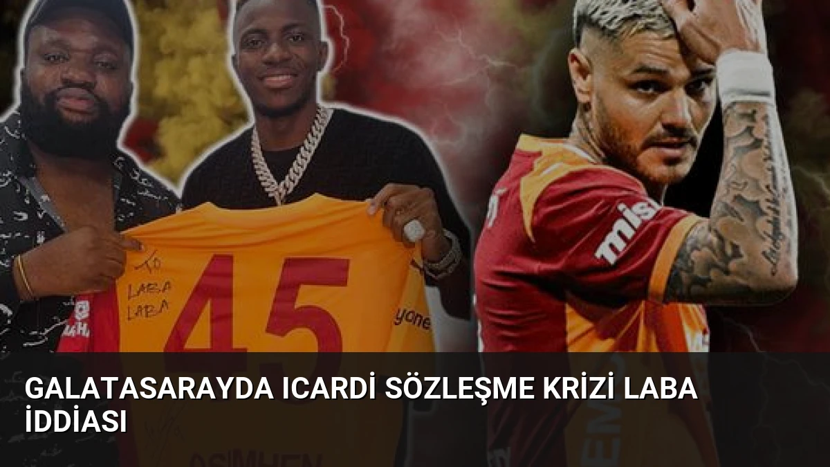 Galatasarayda Icardi Sözleşme Krizi Laba İddiası