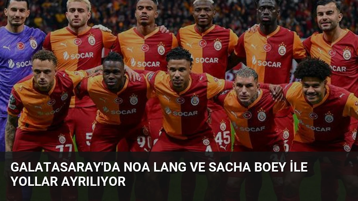 Galatasaray’da Noa Lang ve Sacha Boey ile Yollar Ayrılıyor