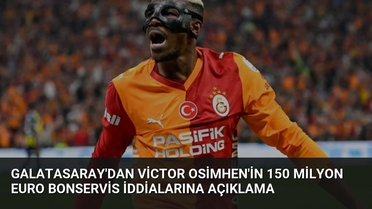 Galatasaray’dan Victor Osimhen’in 150 Milyon Euro Bonservis İddialarına Açıklama