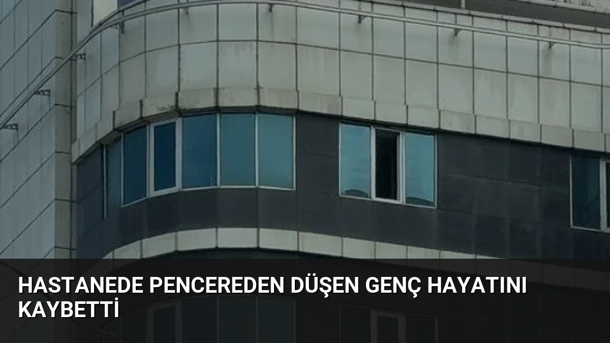Hastanede Pencereden Düşen Genç Hayatını Kaybetti