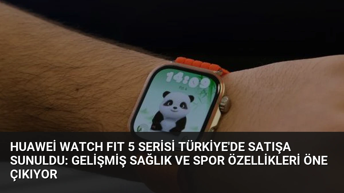 Huawei WATCH FIT 5 Serisi Türkiye’de Satışa Sunuldu: Gelişmiş Sağlık ve Spor Özellikleri Öne Çıkıyor