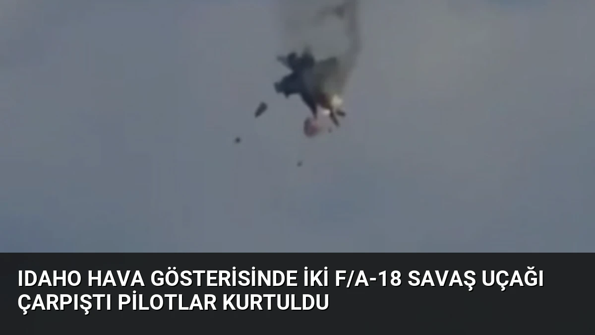 Idaho Hava Gösterisinde İki F/A-18 Savaş Uçağı Çarpıştı Pilotlar Kurtuldu
