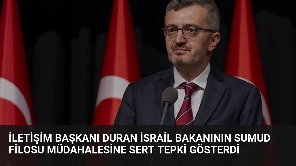 İletişim Başkanı Duran İsrail Bakanının Sumud Filosu Müdahalesine Sert Tepki Gösterdi