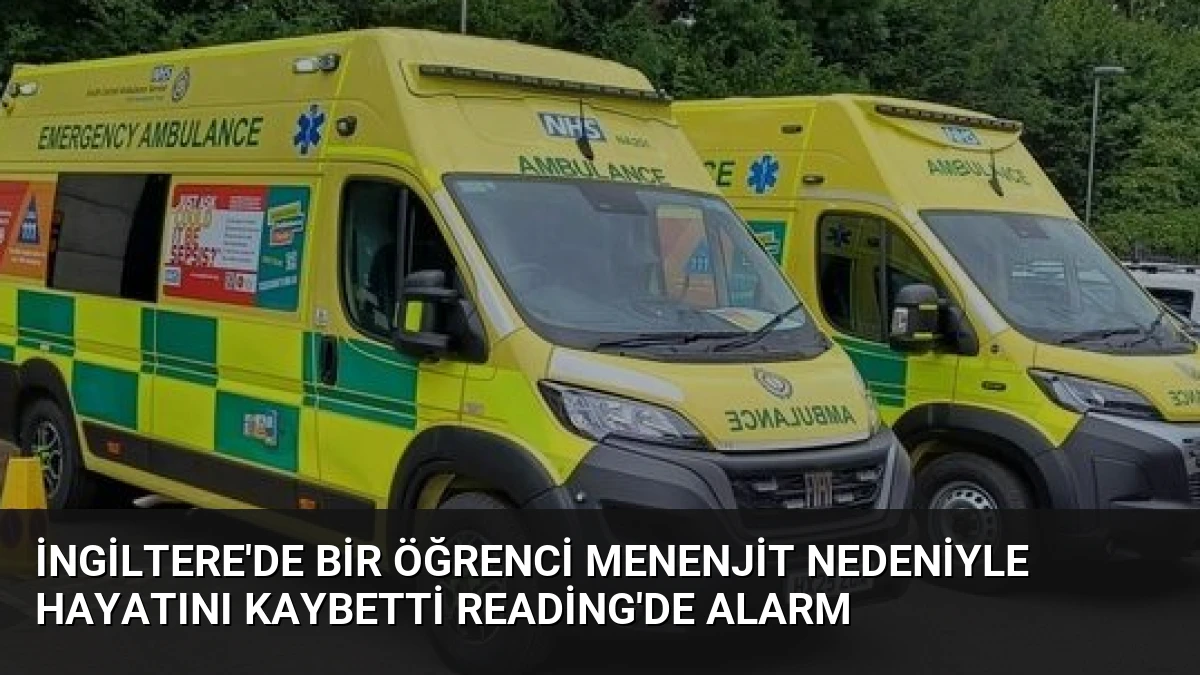 İngiltere’de Bir Öğrenci Menenjit Nedeniyle Hayatını Kaybetti Reading’de Alarm
