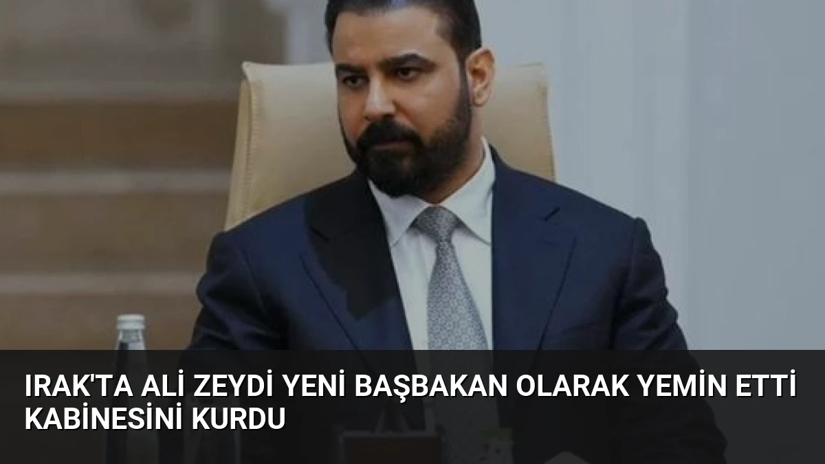 Irak’ta Ali Zeydi Yeni Başbakan Olarak Yemin Etti Kabinesini Kurdu