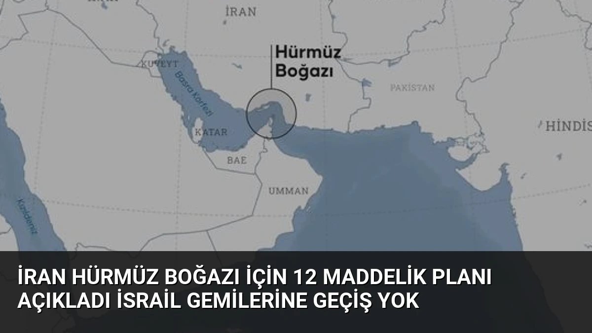 İran Hürmüz Boğazı İçin 12 Maddelik Planı Açıkladı İsrail Gemilerine Geçiş Yok