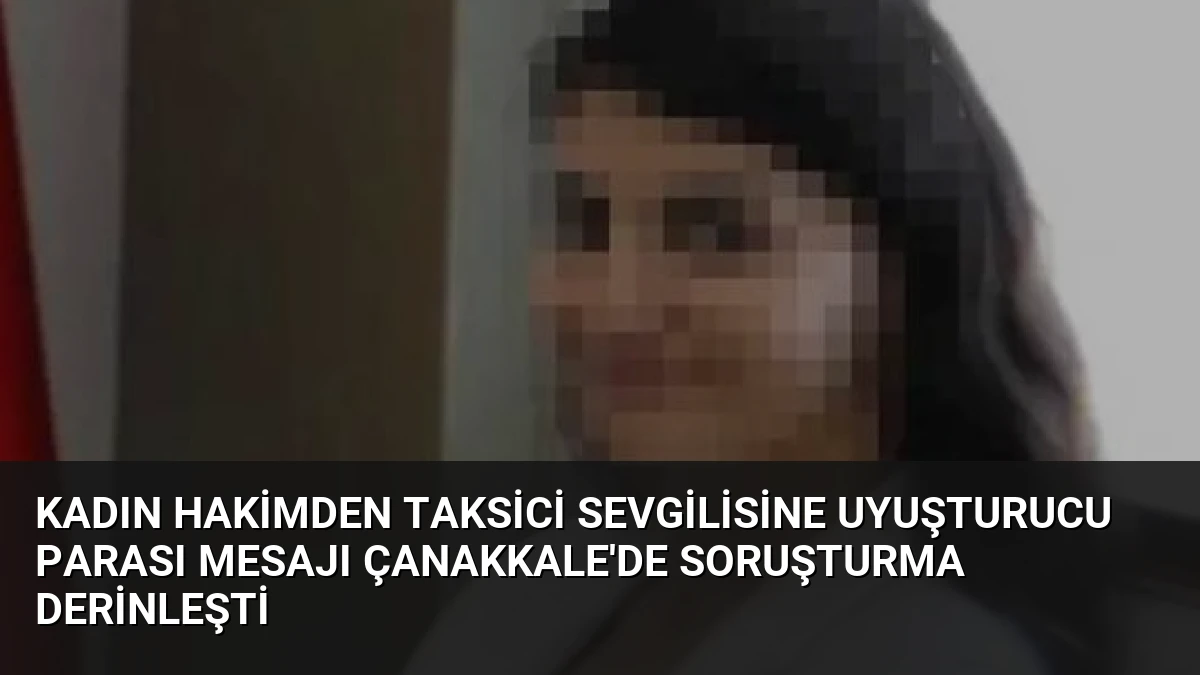 Kadın Hakimden Taksici Sevgilisine Uyuşturucu Parası Mesajı Çanakkale’de Soruşturma Derinleşti