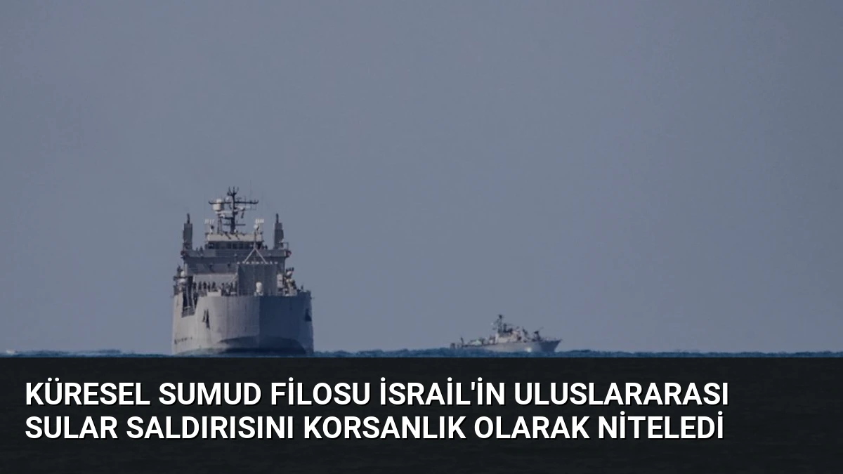 Küresel Sumud Filosu İsrail’in Uluslararası Sular Saldırısını Korsanlık Olarak Niteledi