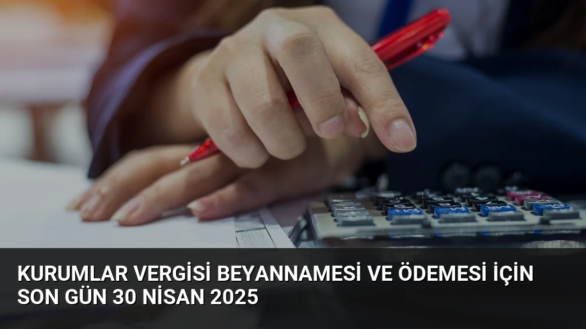 Kurumlar Vergisi Beyannamesi ve Ödemesi İçin Son Gün 30 Nisan 2025