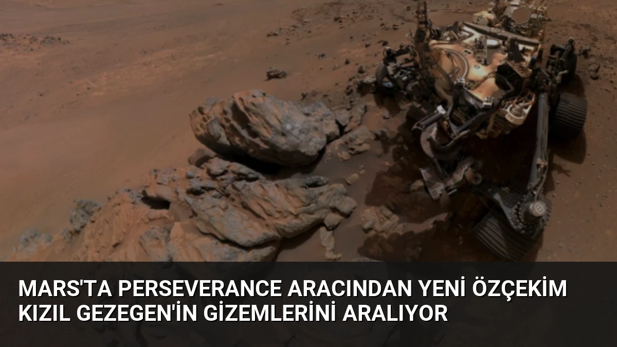 Mars’ta Perseverance Aracından Yeni Özçekim Kızıl Gezegen’in Gizemlerini Aralıyor