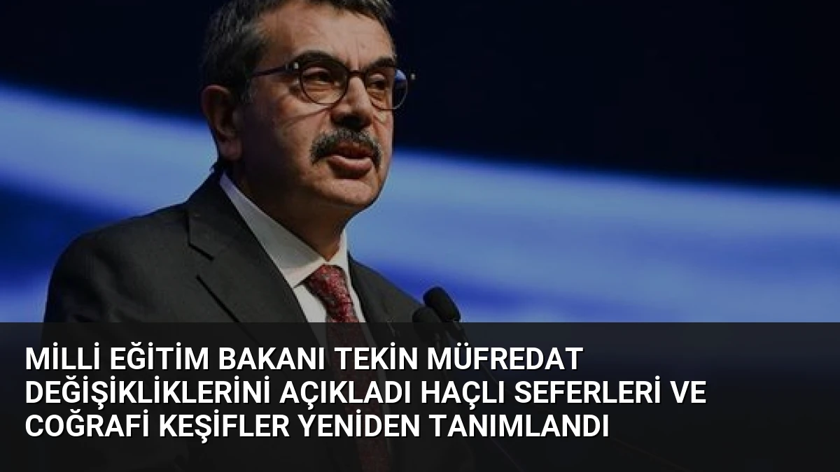 Milli Eğitim Bakanı Tekin Müfredat Değişikliklerini Açıkladı Haçlı Seferleri ve Coğrafi Keşifler Yeniden Tanımlandı
