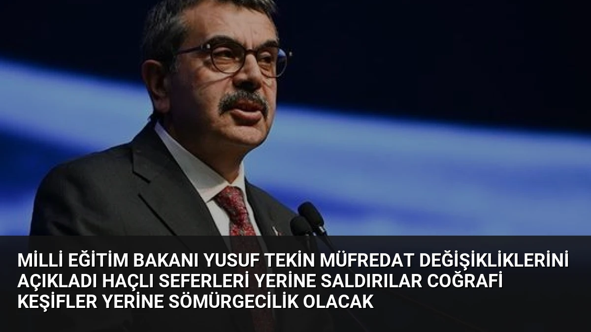 Milli Eğitim Bakanı Yusuf Tekin Müfredat Değişikliklerini Açıkladı Haçlı Seferleri Yerine Saldırılar Coğrafi Keşifler Yerine Sömürgecilik Olacak