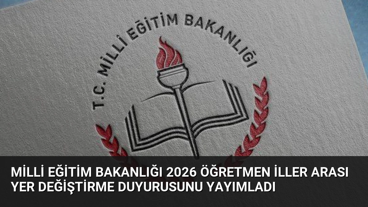 Milli Eğitim Bakanlığı 2026 Öğretmen İller Arası Yer Değiştirme Duyurusunu Yayımladı