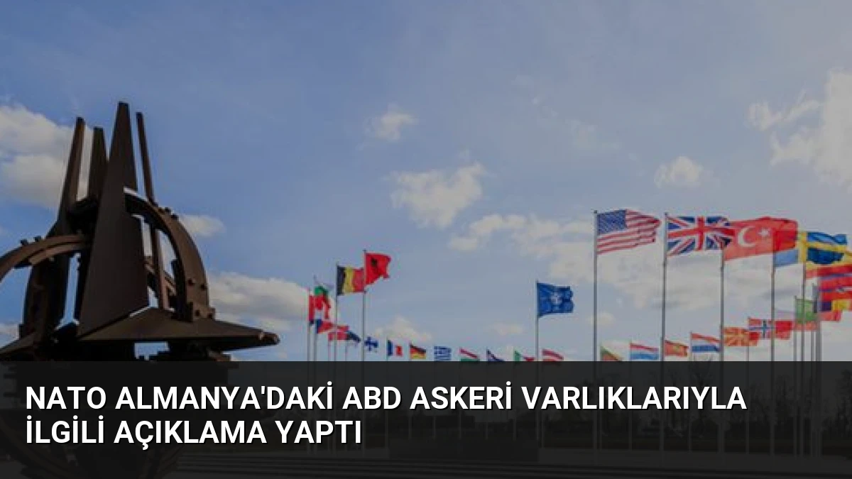 NATO Almanya’daki ABD Askeri Varlıklarıyla İlgili Açıklama Yaptı