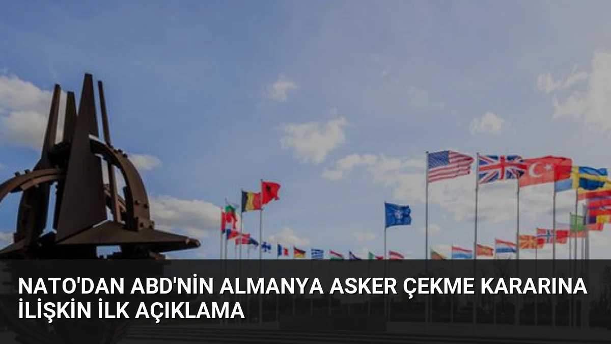 NATO’dan ABD’nin Almanya Asker Çekme Kararına İlişkin İlk Açıklama
