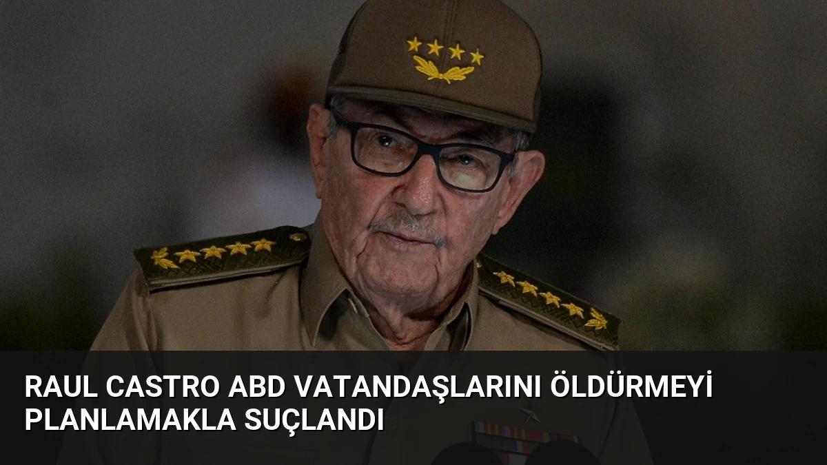 Raul Castro ABD Vatandaşlarını Öldürmeyi Planlamakla Suçlandı