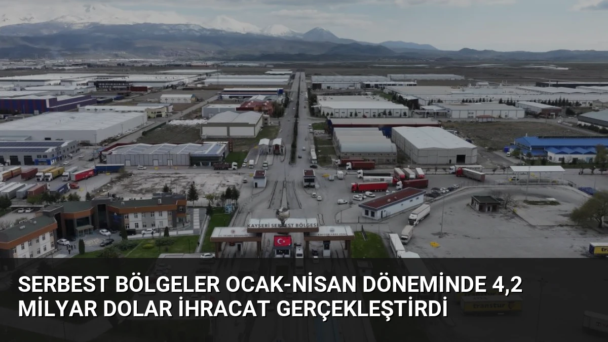 Serbest Bölgeler Ocak-Nisan Döneminde 4,2 Milyar Dolar İhracat Gerçekleştirdi