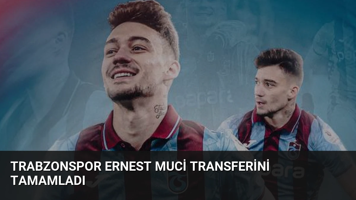 Trabzonspor Ernest Muci Transferini Tamamladı