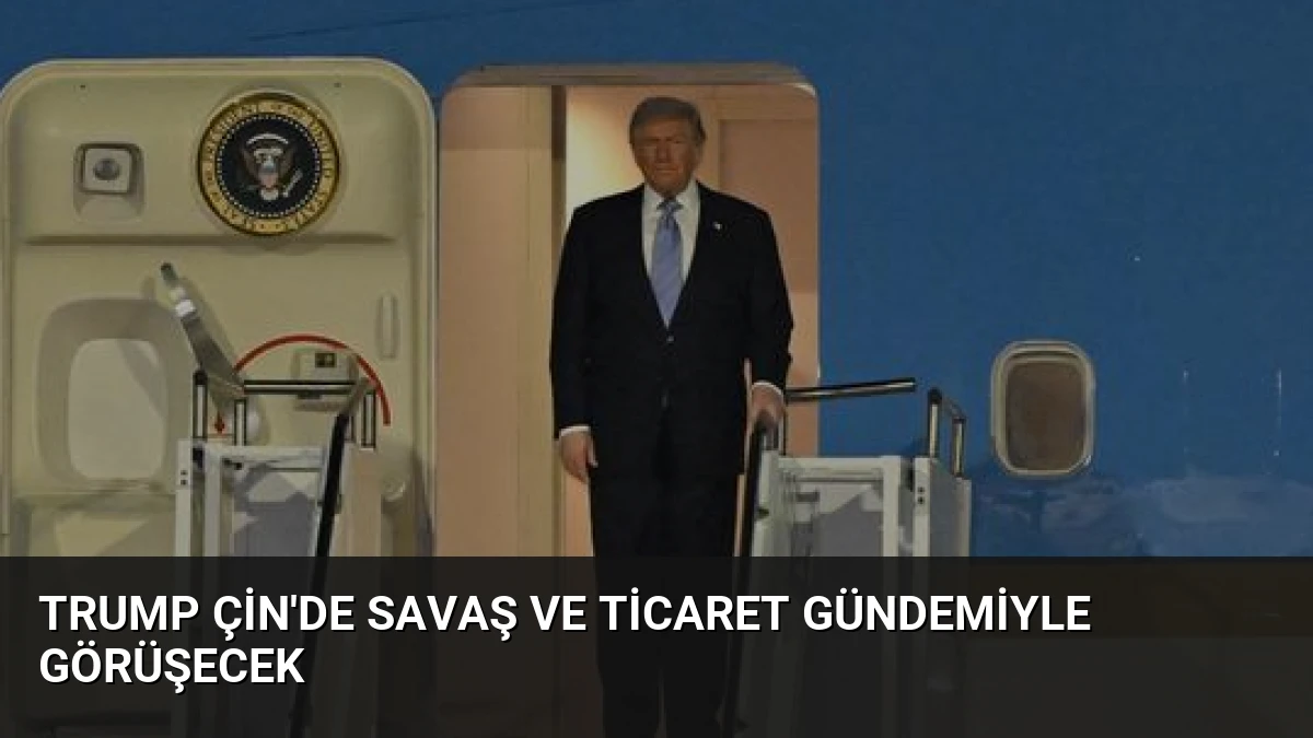 Trump Çin’de Savaş ve Ticaret Gündemiyle Görüşecek