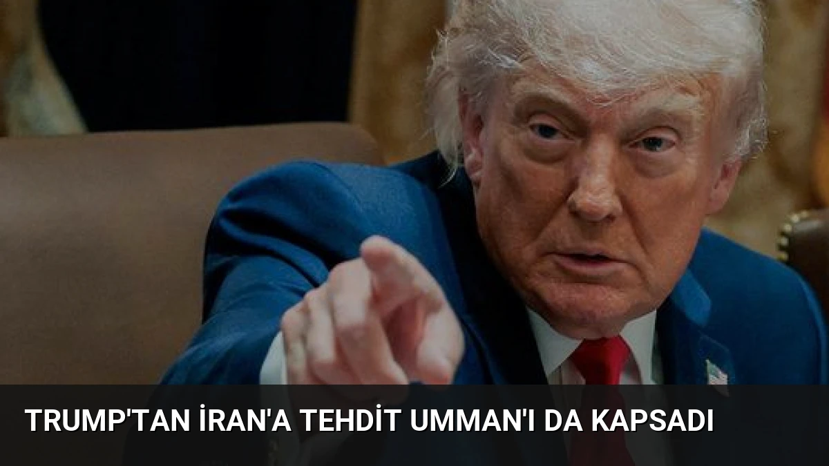 Trump’tan İran’a Tehdit Umman’ı da Kapsadı