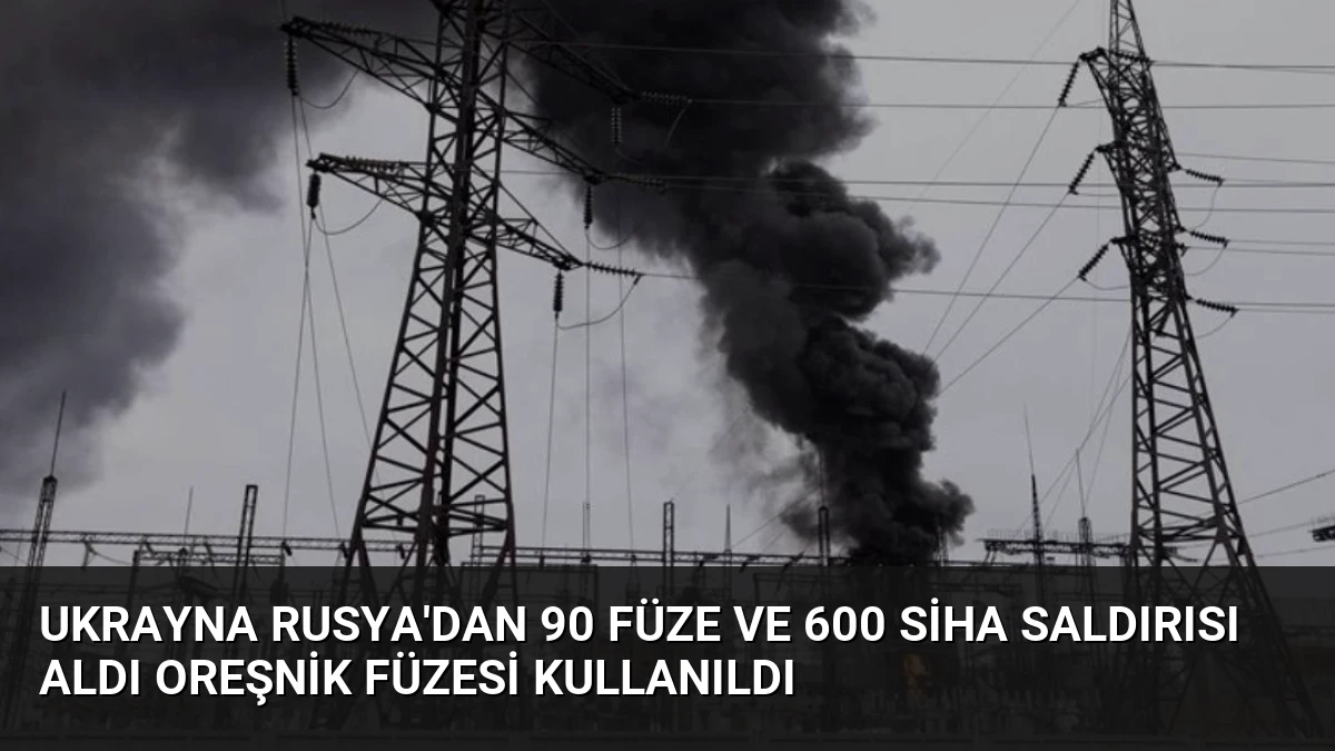 Ukrayna Rusya’dan 90 Füze ve 600 SİHA Saldırısı Aldı Oreşnik Füzesi Kullanıldı