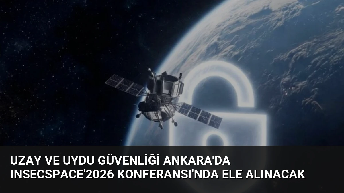 Uzay ve Uydu Güvenliği Ankara’da INSECSPACE’2026 Konferansı’nda Ele Alınacak