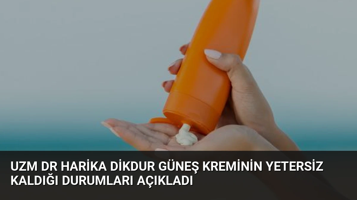 Uzm Dr Harika Dikdur Güneş Kreminin Yetersiz Kaldığı Durumları Açıkladı