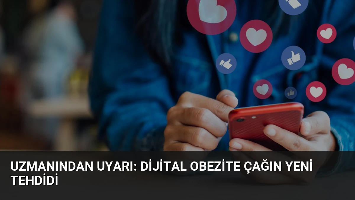 Uzmanından Uyarı: Dijital Obezite Çağın Yeni Tehdidi