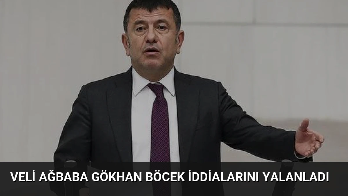 Veli Ağbaba Gökhan Böcek İddialarını Yalanladı