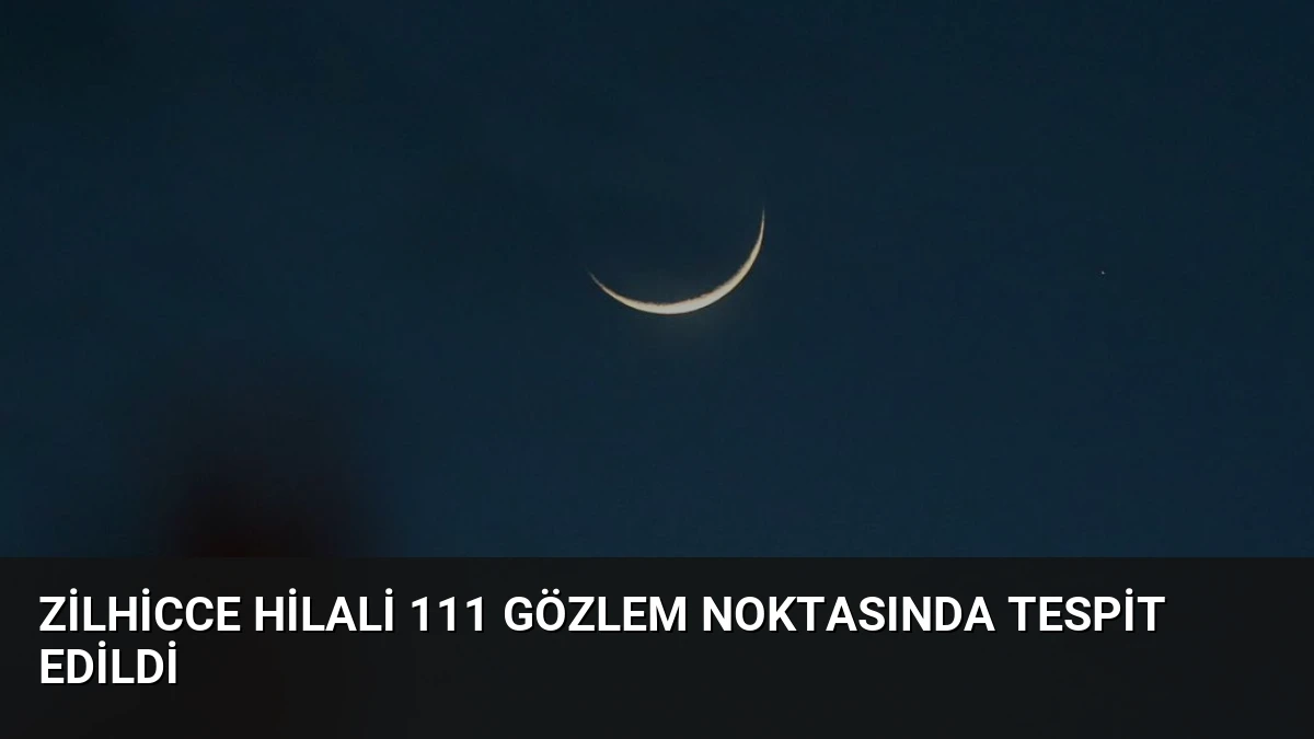 Zilhicce Hilali 111 Gözlem Noktasında Tespit Edildi