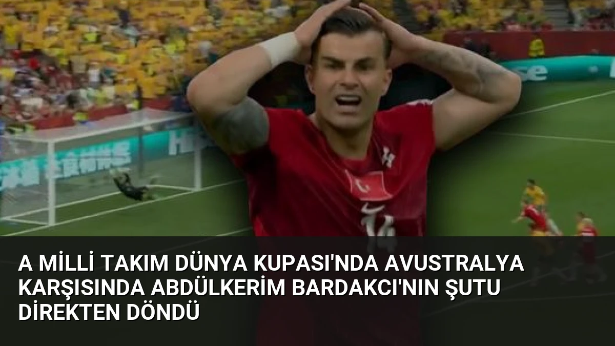 A Milli Takım Dünya Kupası’nda Avustralya Karşısında Abdülkerim Bardakcı’nın Şutu Direkten Döndü
