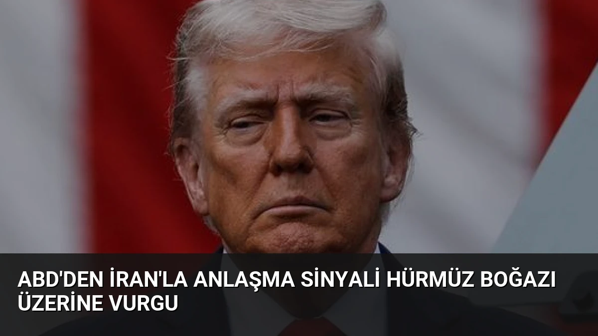 ABD’den İran’la Anlaşma Sinyali Hürmüz Boğazı Üzerine Vurgu