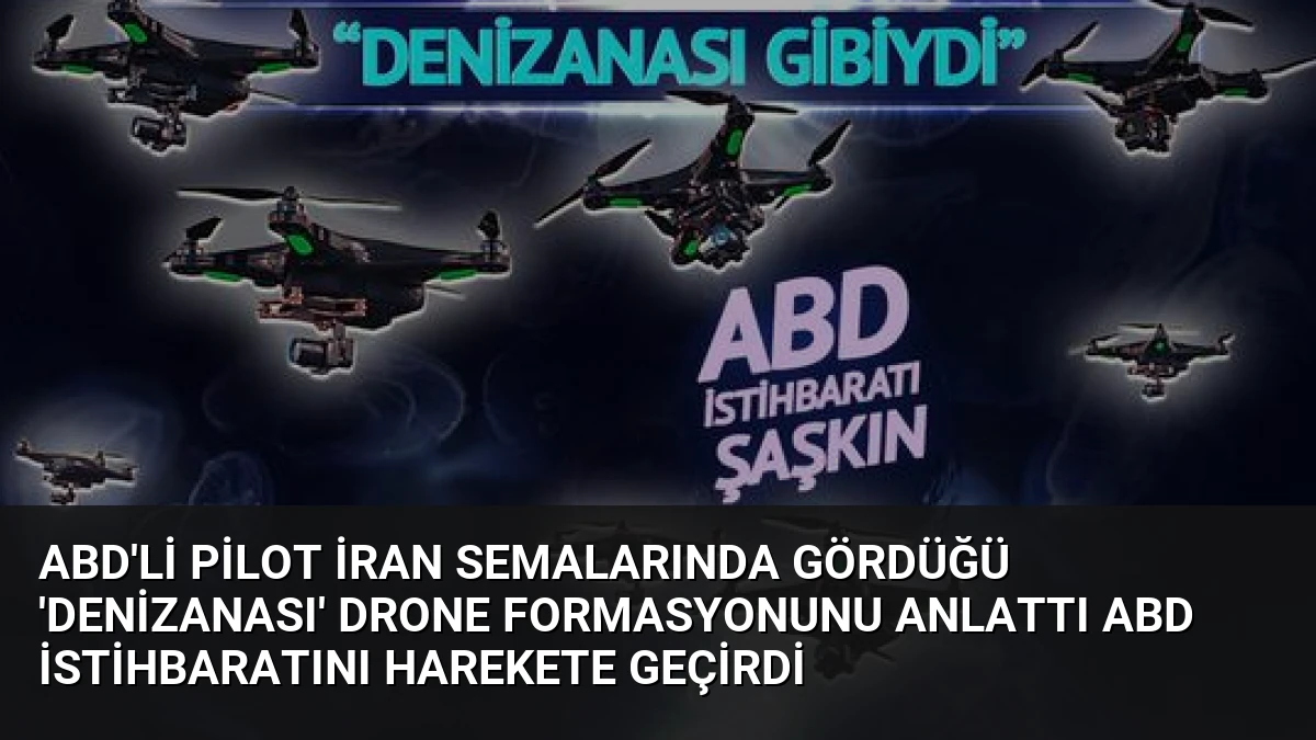 ABD’li Pilot İran Semalarında Gördüğü ‘Denizanası’ Drone Formasyonunu Anlattı ABD İstihbaratını Harekete Geçirdi