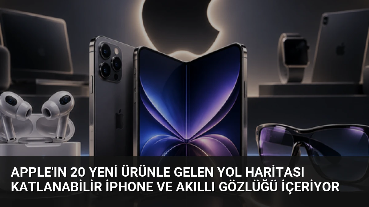 Apple’ın 20 Yeni Ürünle Gelen Yol Haritası Katlanabilir iPhone ve Akıllı Gözlüğü İçeriyor