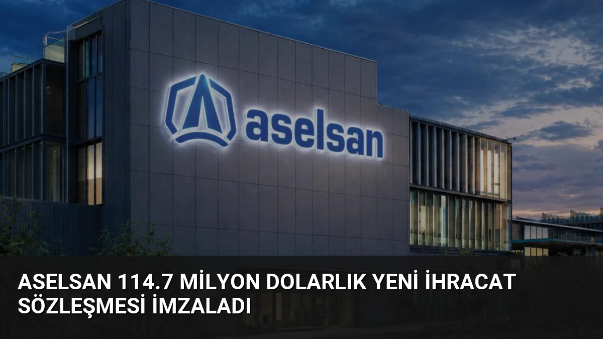 ASELSAN 114.7 Milyon Dolarlık Yeni İhracat Sözleşmesi İmzaladı