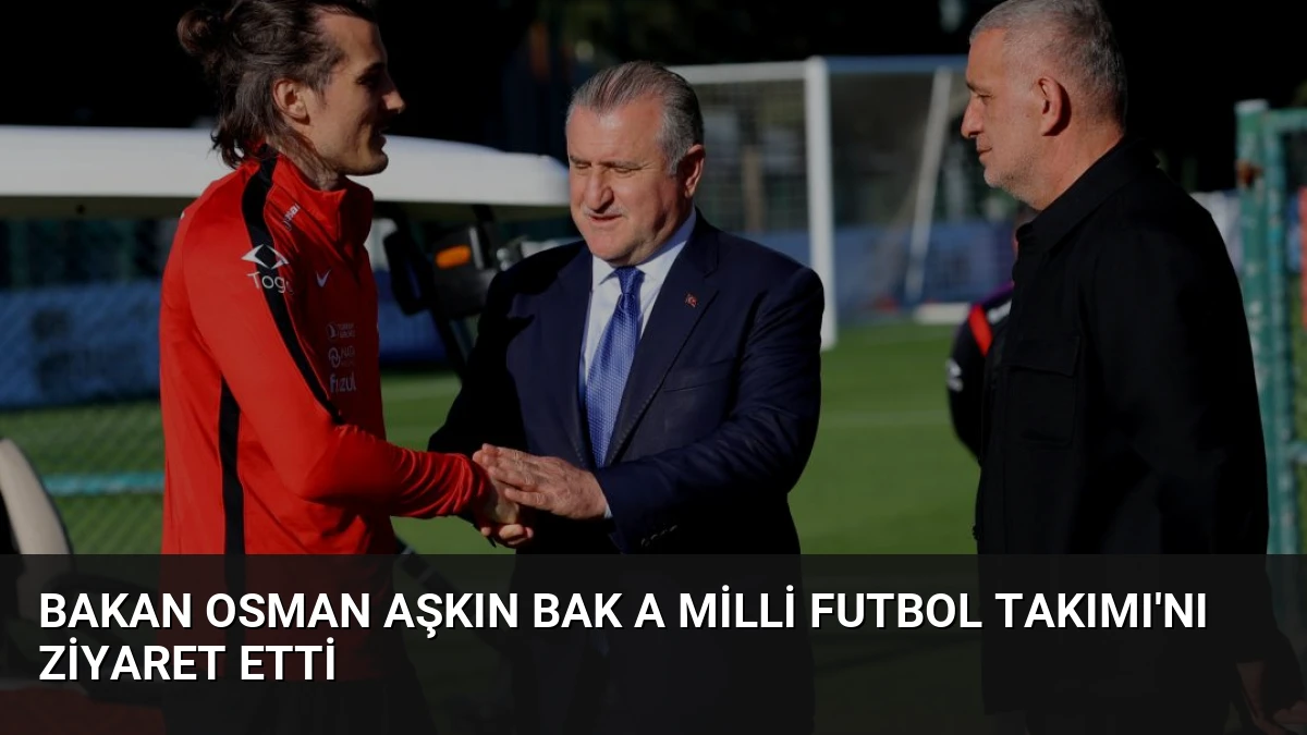 Bakan Osman Aşkın Bak A Milli Futbol Takımı’nı Ziyaret Etti