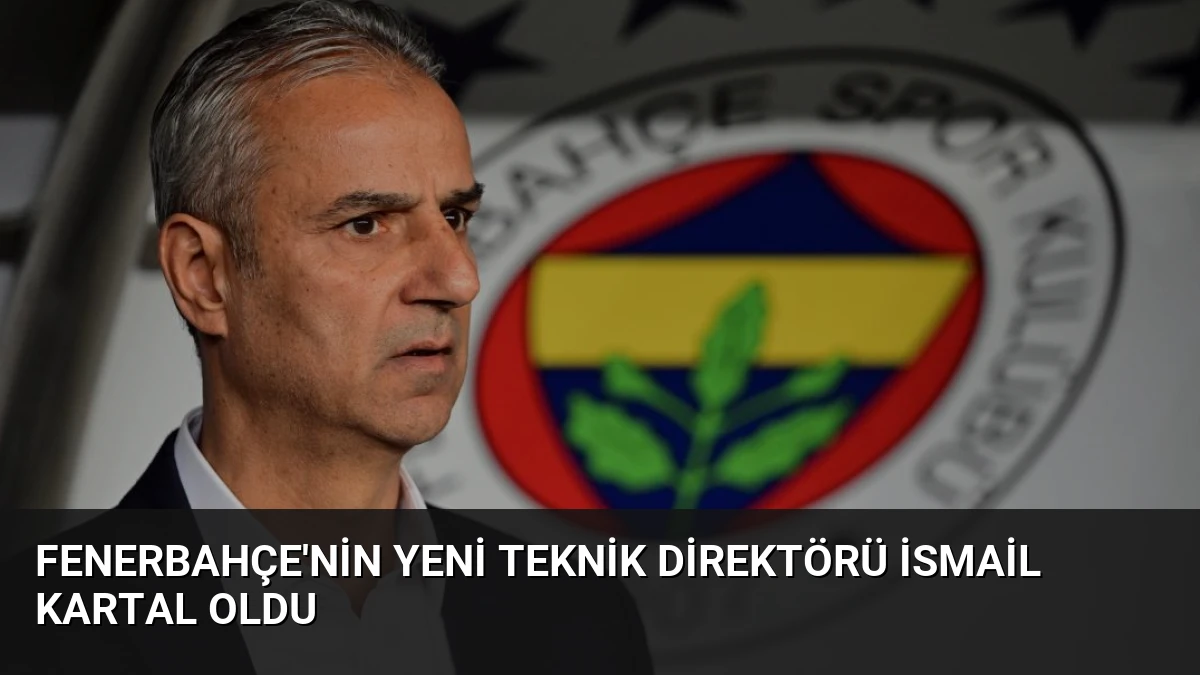 Fenerbahçe’nin Yeni Teknik Direktörü İsmail Kartal Oldu