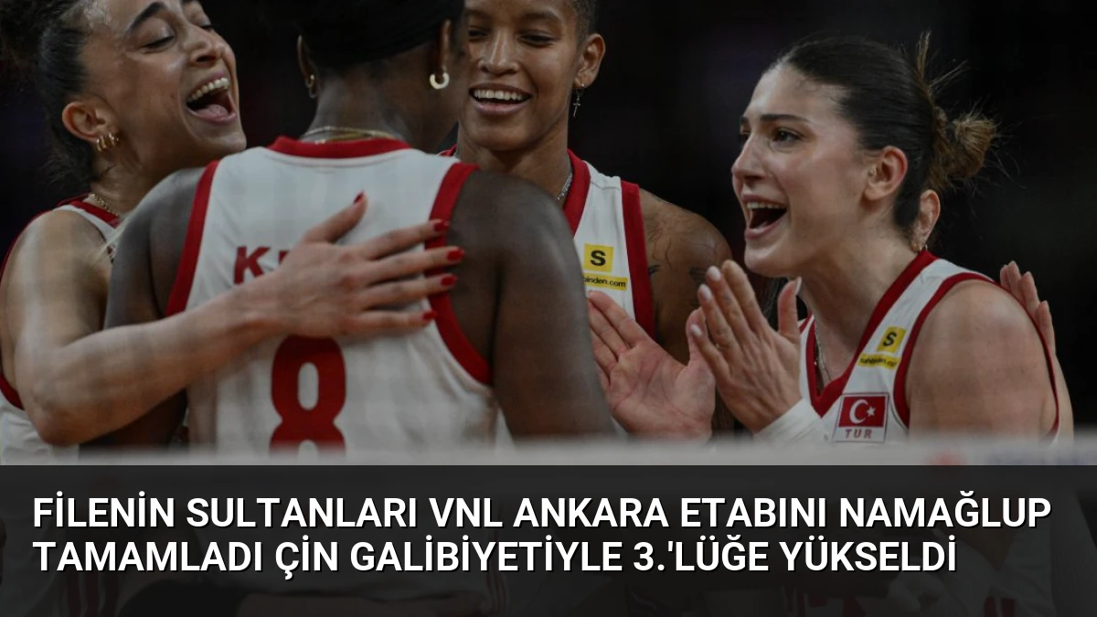 Filenin Sultanları VNL Ankara Etabını Namağlup Tamamladı Çin Galibiyetiyle 3.’lüğe Yükseldi