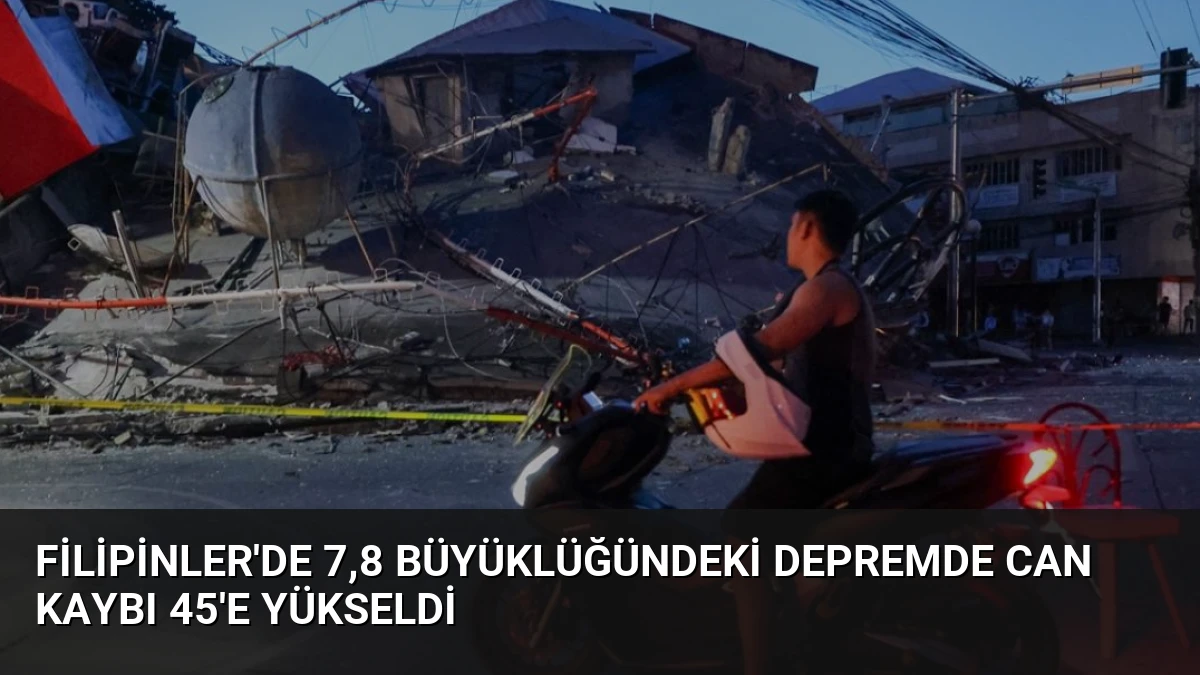 Filipinler’de 7,8 Büyüklüğündeki Depremde Can Kaybı 45’e Yükseldi