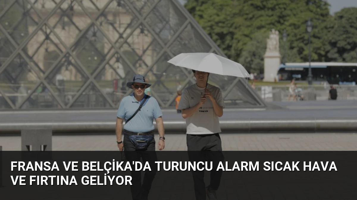 Fransa ve Belçika’da Turuncu Alarm Sıcak Hava ve Fırtına Geliyor