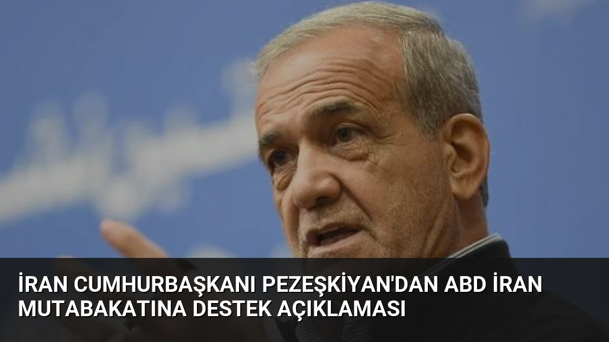 İran Cumhurbaşkanı Pezeşkiyan’dan ABD İran Mutabakatına Destek Açıklaması