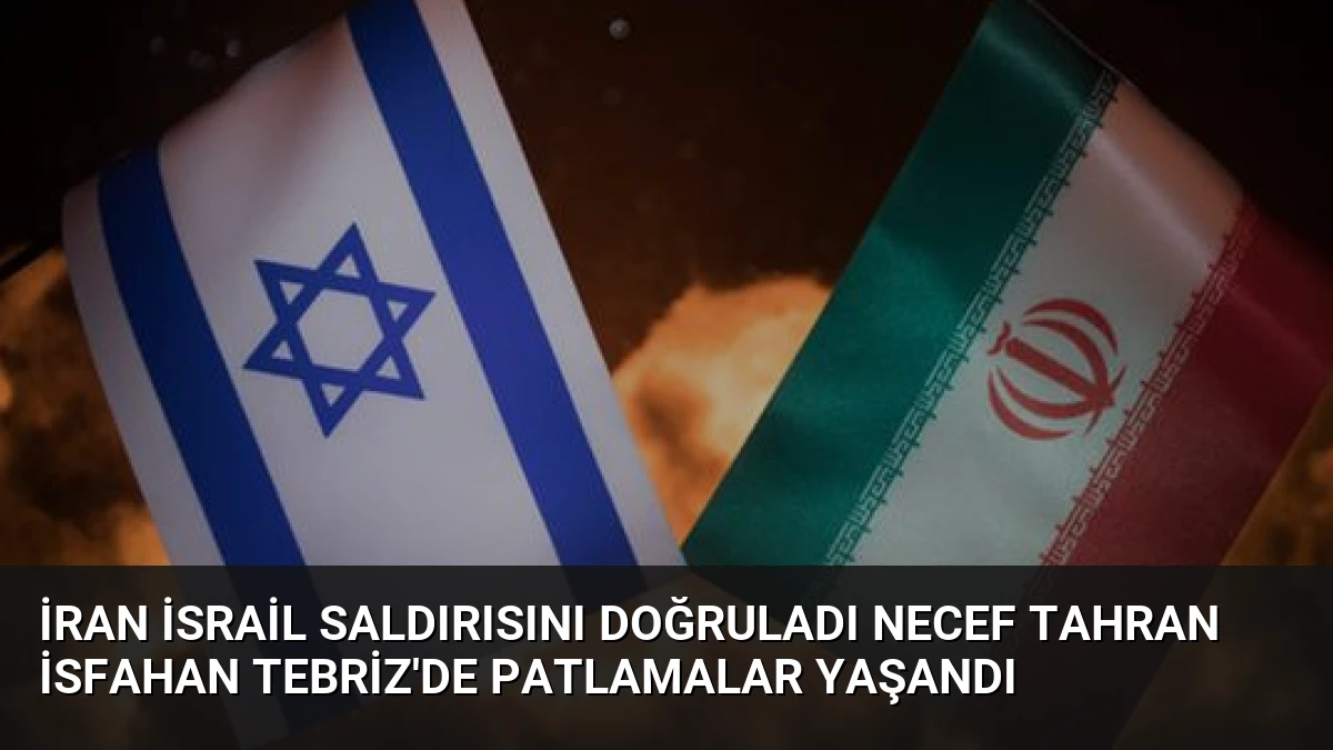 İran İsrail Saldırısını Doğruladı Necef Tahran İsfahan Tebriz’de Patlamalar Yaşandı