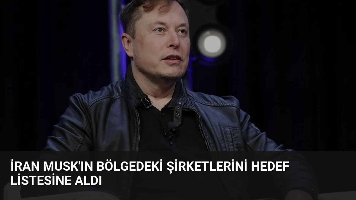 İran Musk’ın Bölgedeki Şirketlerini Hedef Listesine Aldı