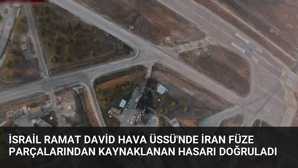 İsrail Ramat David Hava Üssü’nde İran Füze Parçalarından Kaynaklanan Hasarı Doğruladı